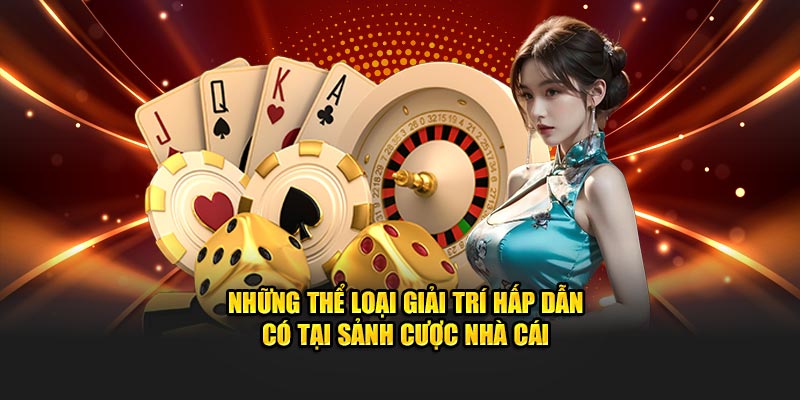 Những thể loại giải trí hấp dẫn có tại sảnh cược nhà cái