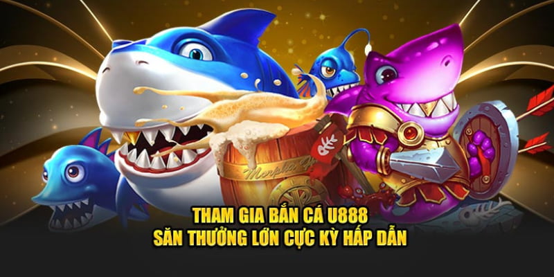 Tìm hiểu sơ lược về U888 thưởng bắn cá nổ hũ